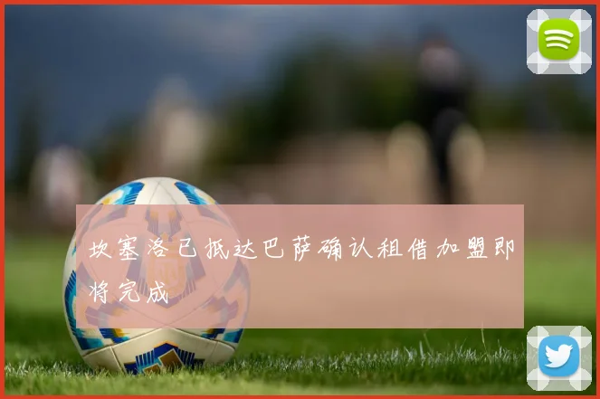 坎塞洛已抵达巴萨确认租借加盟即将完成