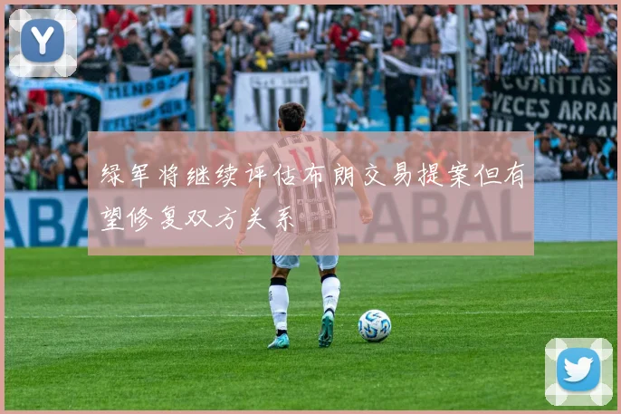 绿军将继续评估布朗交易提案但有望修复双方关系