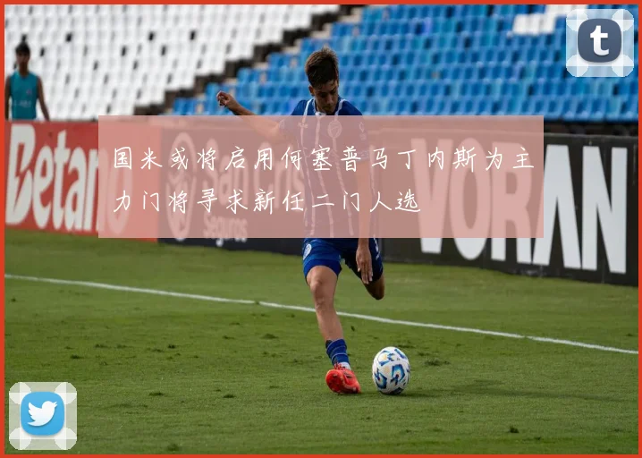 国米或将启用何塞普马丁内斯为主力门将寻求新任二门人选